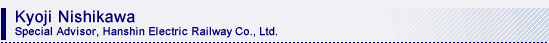 Kyoji Nishikawa Advisor  Hanshin Electric Railway Co., Ltd.