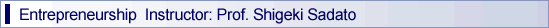 Entrepreneurship Instructor: Prof. Shigeki Sadato